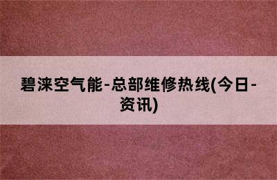 碧涞空气能-总部维修热线(今日-资讯)