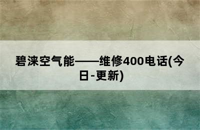 碧涞空气能——维修400电话(今日-更新)