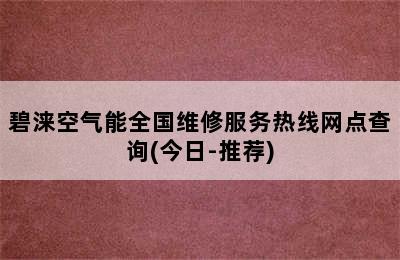 碧涞空气能全国维修服务热线网点查询(今日-推荐)