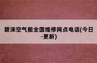 碧涞空气能全国维修网点电话(今日-更新)