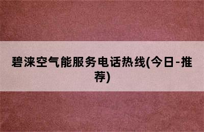 碧涞空气能服务电话热线(今日-推荐)