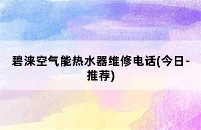 碧涞空气能热水器维修电话(今日-推荐)