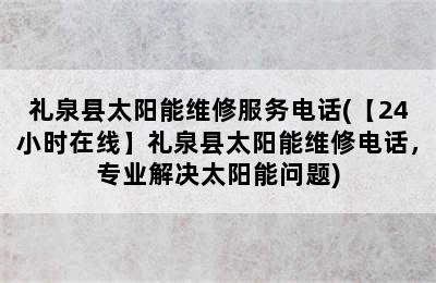 礼泉县太阳能维修服务电话(【24小时在线】礼泉县太阳能维修电话，专业解决太阳能问题)