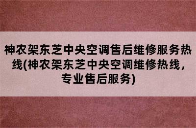 神农架东芝中央空调售后维修服务热线(神农架东芝中央空调维修热线，专业售后服务)