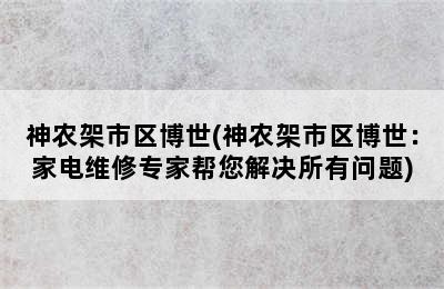 神农架市区博世(神农架市区博世：家电维修专家帮您解决所有问题)