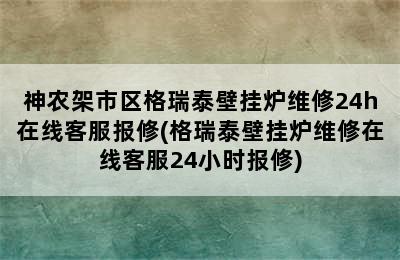 神农架市区格瑞泰壁挂炉维修24h在线客服报修(格瑞泰壁挂炉维修在线客服24小时报修)