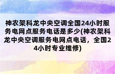 神农架科龙中央空调全国24小时服务电网点服务电话是多少(神农架科龙中央空调服务电网点电话，全国24小时专业维修)