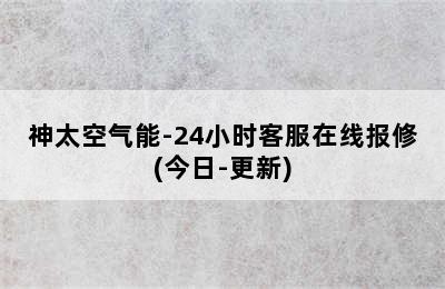 神太空气能-24小时客服在线报修(今日-更新)