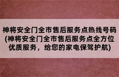 神将安全门全市售后服务点热线号码(神将安全门全市售后服务点全方位优质服务，给您的家电保驾护航)