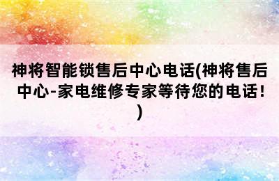 神将智能锁售后中心电话(神将售后中心-家电维修专家等待您的电话！)