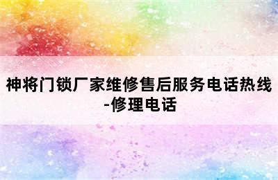 神将门锁厂家维修售后服务电话热线-修理电话