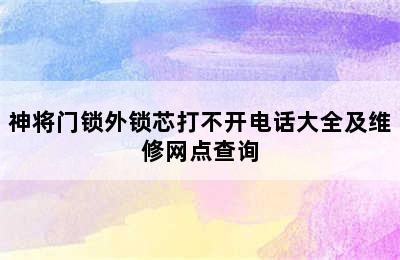 神将门锁外锁芯打不开电话大全及维修网点查询