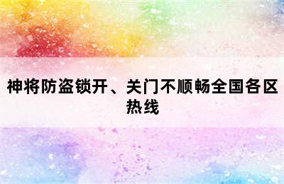 神将防盗锁开、关门不顺畅全国各区热线