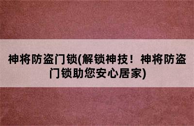 神将防盗门锁(解锁神技！神将防盗门锁助您安心居家)