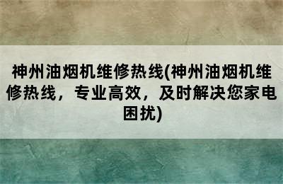 神州油烟机维修热线(神州油烟机维修热线，专业高效，及时解决您家电困扰)