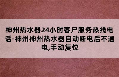 神州热水器24小时客户服务热线电话-神州神州热水器自动断电后不通电,手动复位