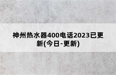 神州热水器400电话2023已更新(今日-更新)