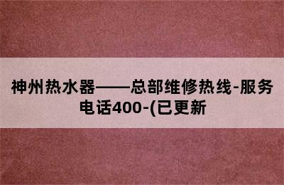 神州热水器——总部维修热线-服务电话400-(已更新