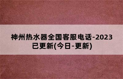 神州热水器全国客服电话-2023已更新(今日-更新)