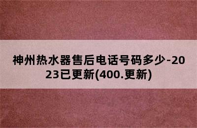 神州热水器售后电话号码多少-2023已更新(400.更新)