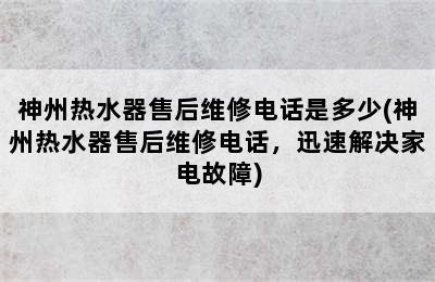 神州热水器售后维修电话是多少(神州热水器售后维修电话，迅速解决家电故障)