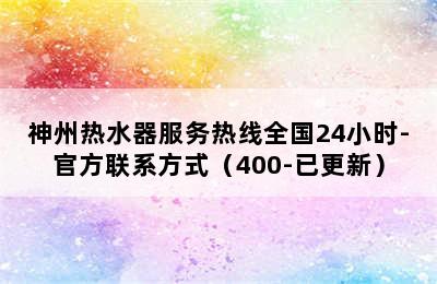 神州热水器服务热线全国24小时-官方联系方式（400-已更新）