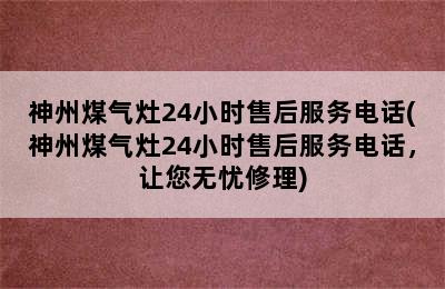 神州煤气灶24小时售后服务电话(神州煤气灶24小时售后服务电话，让您无忧修理)