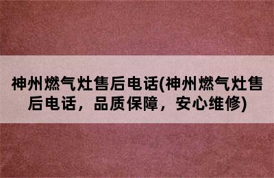 神州燃气灶售后电话(神州燃气灶售后电话，品质保障，安心维修)