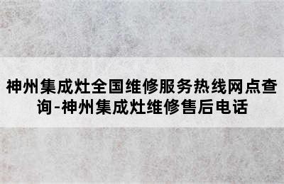 神州集成灶全国维修服务热线网点查询-神州集成灶维修售后电话