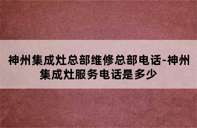 神州集成灶总部维修总部电话-神州集成灶服务电话是多少