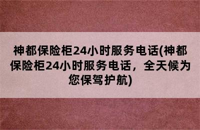 神都保险柜24小时服务电话(神都保险柜24小时服务电话，全天候为您保驾护航)