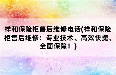 祥和保险柜售后维修电话(祥和保险柜售后维修：专业技术、高效快捷、全面保障！)