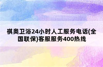 祺奥卫浴24小时人工服务电话(全国联保)客服服务400热线