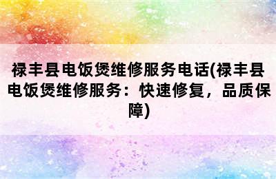 禄丰县电饭煲维修服务电话(禄丰县电饭煲维修服务：快速修复，品质保障)