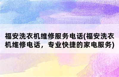 福安洗衣机维修服务电话(福安洗衣机维修电话，专业快捷的家电服务)