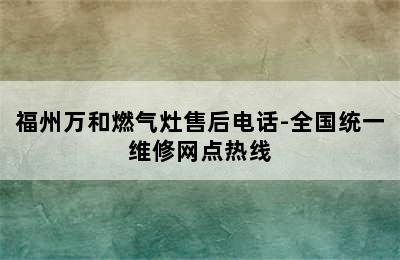 福州万和燃气灶售后电话-全国统一维修网点热线