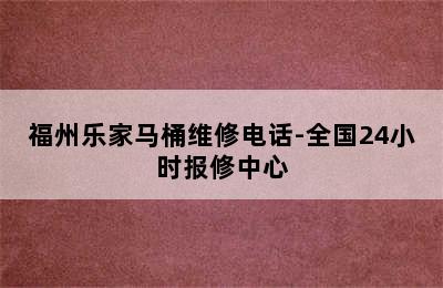 福州乐家马桶维修电话-全国24小时报修中心