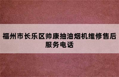 福州市长乐区帅康抽油烟机维修售后服务电话