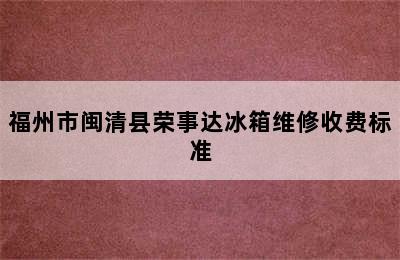 福州市闽清县荣事达冰箱维修收费标准