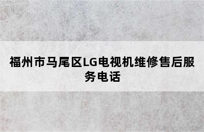 福州市马尾区LG电视机维修售后服务电话