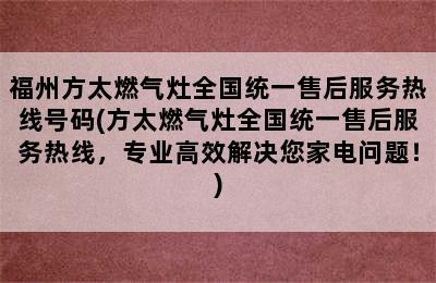 福州方太燃气灶全国统一售后服务热线号码(方太燃气灶全国统一售后服务热线，专业高效解决您家电问题！)