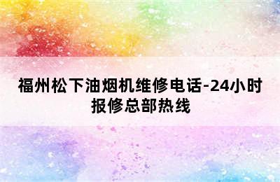 福州松下油烟机维修电话-24小时报修总部热线