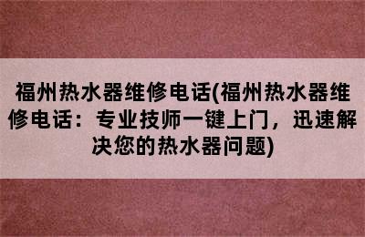 福州热水器维修电话(福州热水器维修电话：专业技师一键上门，迅速解决您的热水器问题)