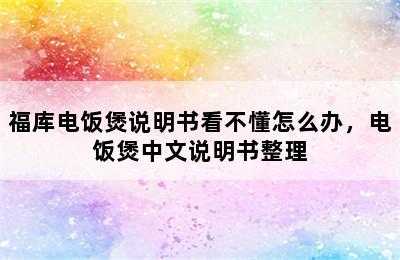 福库电饭煲说明书看不懂怎么办，电饭煲中文说明书整理