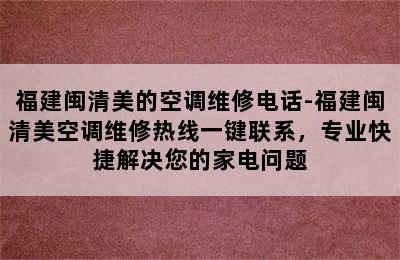 福建闽清美的空调维修电话-福建闽清美空调维修热线一键联系，专业快捷解决您的家电问题