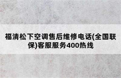 福清松下空调售后维修电话(全国联保)客服服务400热线