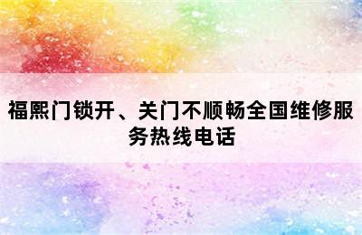 福熙门锁开、关门不顺畅全国维修服务热线电话