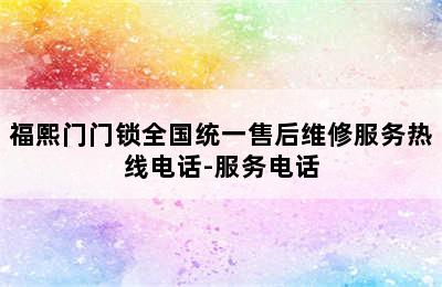 福熙门门锁全国统一售后维修服务热线电话-服务电话