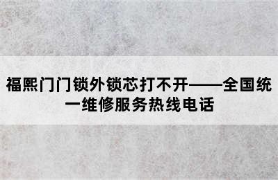 福熙门门锁外锁芯打不开——全国统一维修服务热线电话