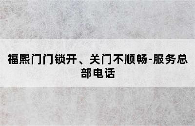 福熙门门锁开、关门不顺畅-服务总部电话